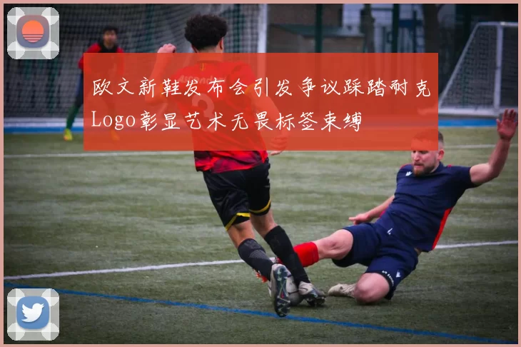 欧文新鞋发布会引发争议踩踏耐克Logo彰显艺术无畏标签束缚