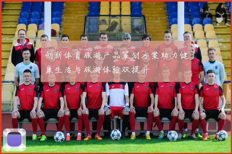 创新体育旅游产品策划方案助力健康生活与旅游体验双提升