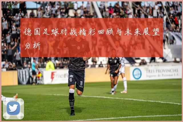 德国足球对战精彩回顾与未来展望分析