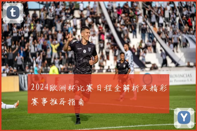 2024欧洲杯比赛日程全解析及精彩赛事推荐指南